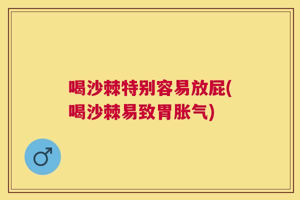 喝沙棘特别容易放屁(喝沙棘易致胃胀气)