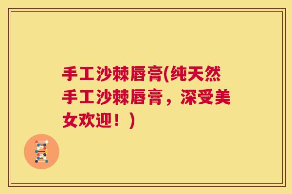 手工沙棘唇膏(纯天然手工沙棘唇膏，深受美女欢迎！)