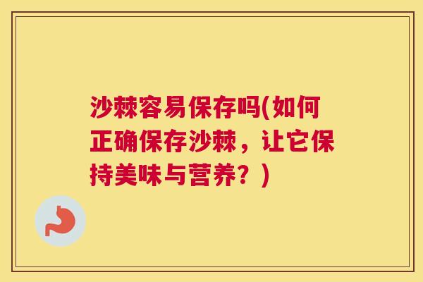 沙棘容易保存吗(如何正确保存沙棘，让它保持美味与营养？)