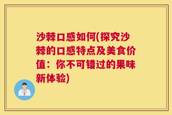 沙棘口感如何(探究沙棘的口感特点及美食价值：你不可错过的果味新体验)