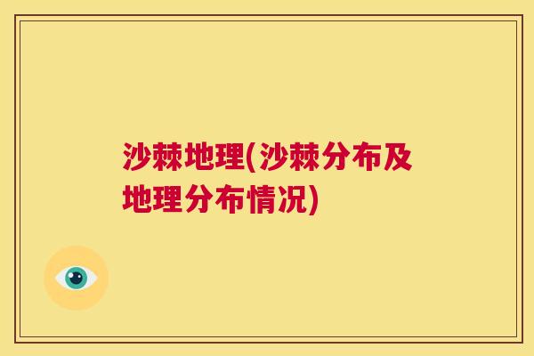 沙棘地理(沙棘分布及地理分布情况)