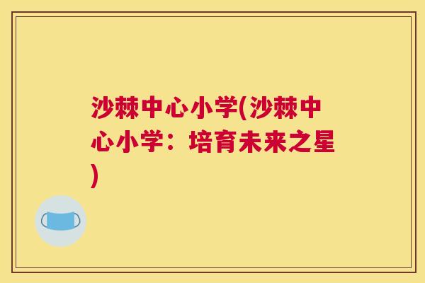 沙棘中心小学(沙棘中心小学：培育未来之星)