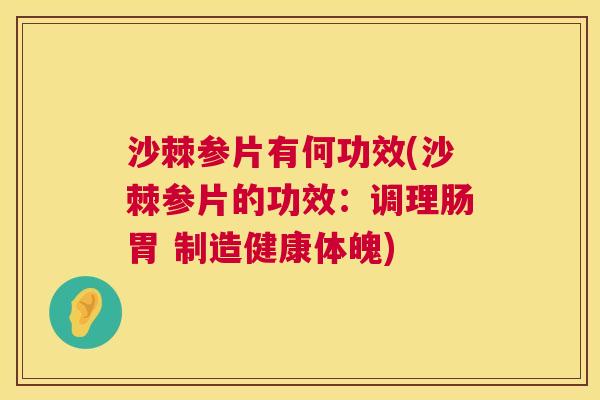 沙棘参片有何功效(沙棘参片的功效：调理肠胃 制造健康体魄)