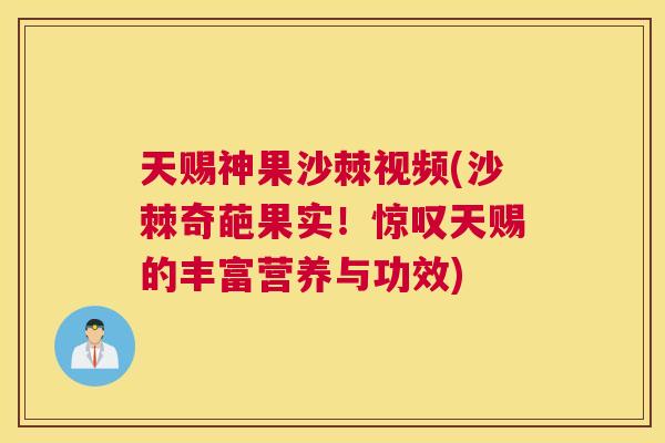 天赐神果沙棘视频(沙棘奇葩果实！惊叹天赐的丰富营养与功效)
