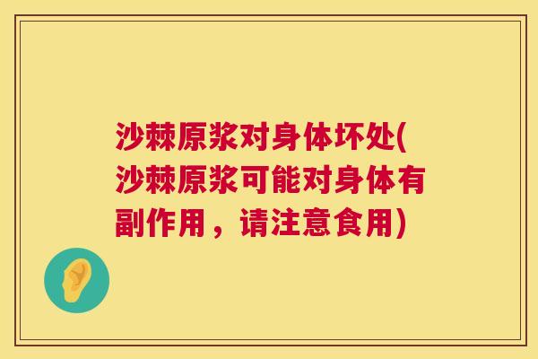 沙棘原浆对身体坏处(沙棘原浆可能对身体有副作用，请注意食用)