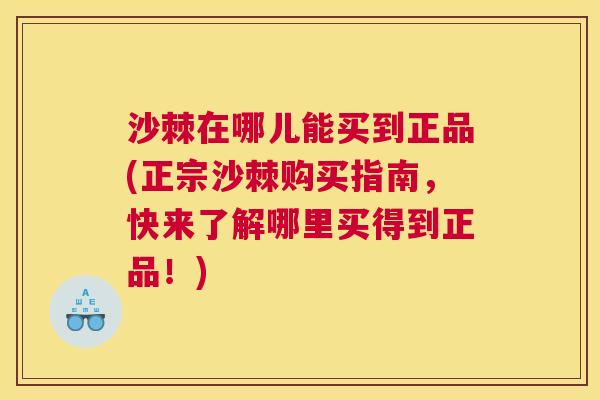 沙棘在哪儿能买到正品(正宗沙棘购买指南，快来了解哪里买得到正品！)