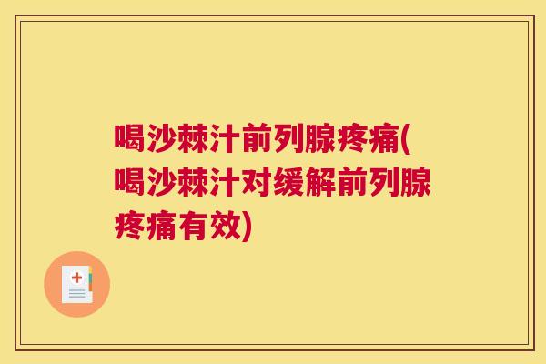 喝沙棘汁前列腺疼痛(喝沙棘汁对缓解前列腺疼痛有效)