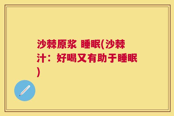 沙棘原浆 睡眠(沙棘汁：好喝又有助于睡眠)