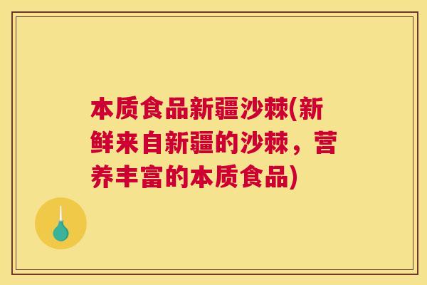 本质食品新疆沙棘(新鲜来自新疆的沙棘，营养丰富的本质食品)