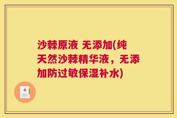 沙棘原液 无添加(纯天然沙棘精华液，无添加防过敏保湿补水)
