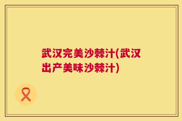 武汉完美沙棘汁(武汉出产美味沙棘汁)
