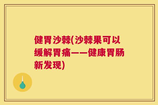 健胃沙棘(沙棘果可以缓解胃痛——健康胃肠新发现)