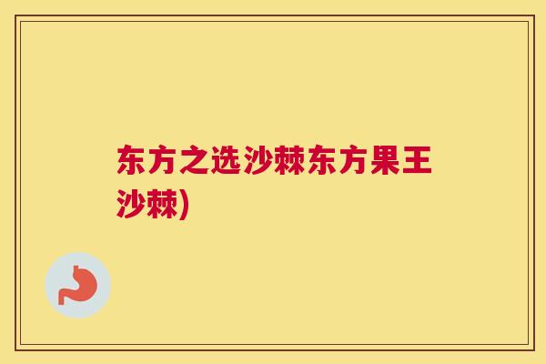 东方之选沙棘东方果王沙棘)