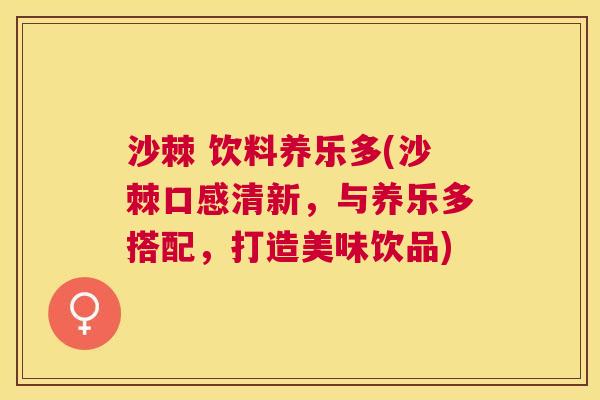 沙棘 饮料养乐多(沙棘口感清新，与养乐多搭配，打造美味饮品)