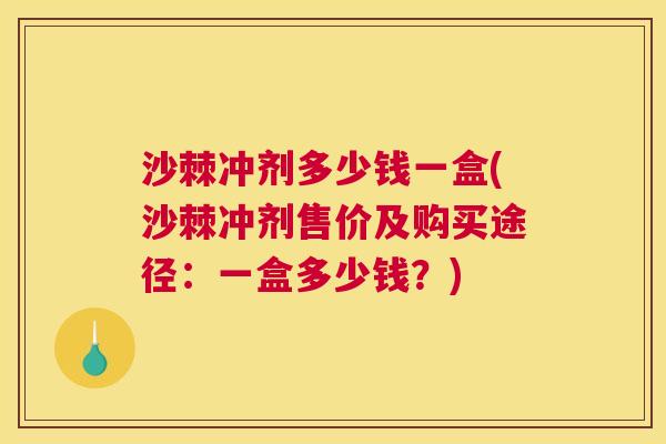 沙棘冲剂多少钱一盒(沙棘冲剂售价及购买途径：一盒多少钱？)