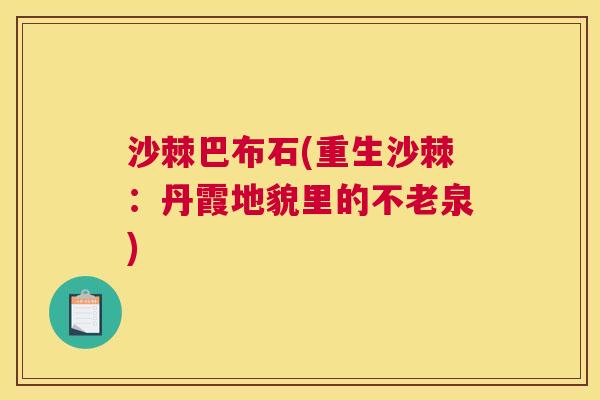 沙棘巴布石(重生沙棘：丹霞地貌里的不老泉)