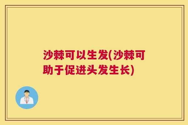 沙棘可以生发(沙棘可助于促进头发生长)