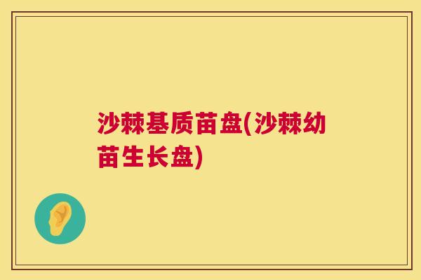 沙棘基质苗盘(沙棘幼苗生长盘)