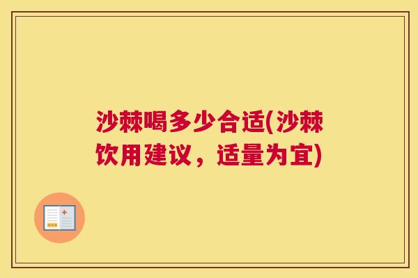 沙棘喝多少合适(沙棘饮用建议，适量为宜)