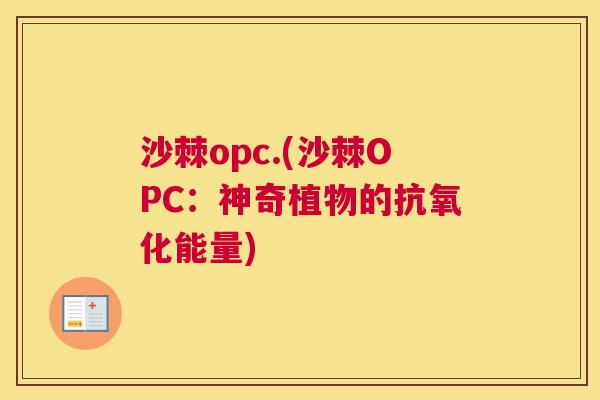 沙棘opc.(沙棘OPC：神奇植物的抗氧化能量)
