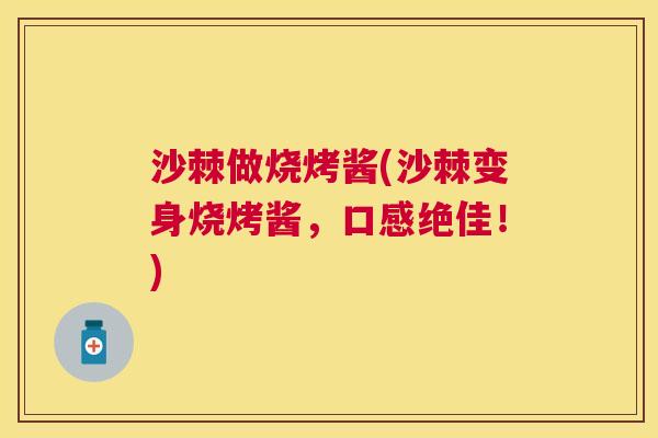 沙棘做烧烤酱(沙棘变身烧烤酱，口感绝佳！)