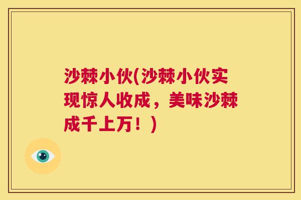 沙棘小伙(沙棘小伙实现惊人收成，美味沙棘成千上万！)
