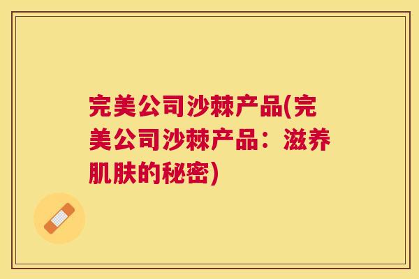 完美公司沙棘产品(完美公司沙棘产品：滋养肌肤的秘密)