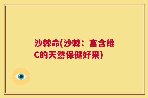 沙棘命(沙棘：富含维C的天然保健好果)