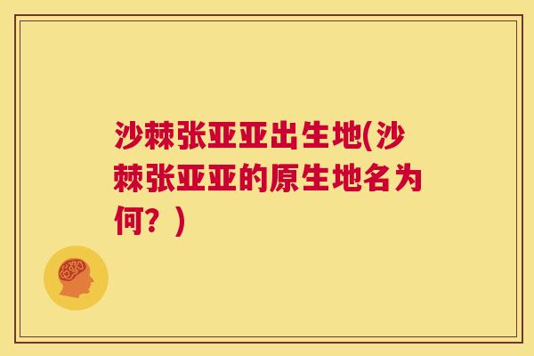 沙棘张亚亚出生地(沙棘张亚亚的原生地名为何？)