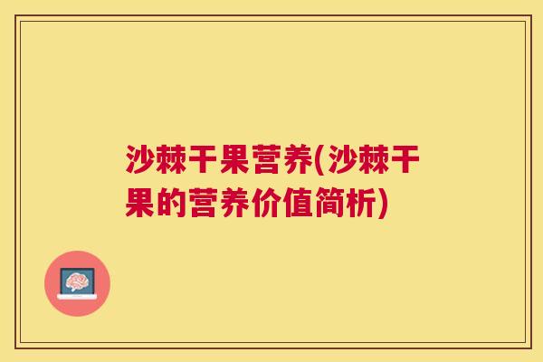 沙棘干果营养(沙棘干果的营养价值简析)