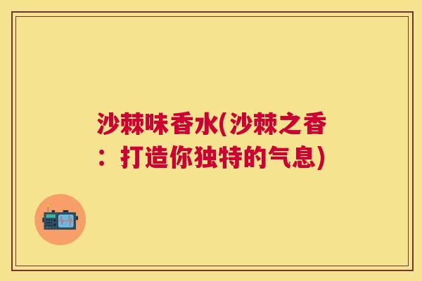 沙棘味香水(沙棘之香：打造你独特的气息)