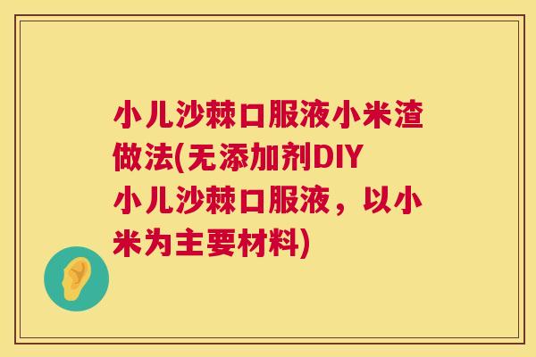小儿沙棘口服液小米渣做法(无添加剂DIY小儿沙棘口服液，以小米为主要材料)