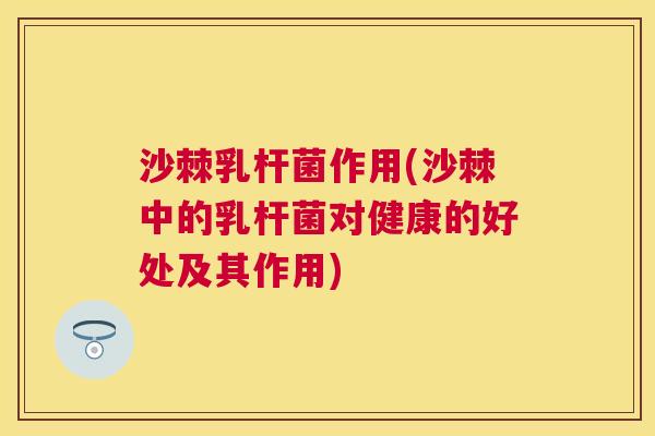 沙棘乳杆菌作用(沙棘中的乳杆菌对健康的好处及其作用)