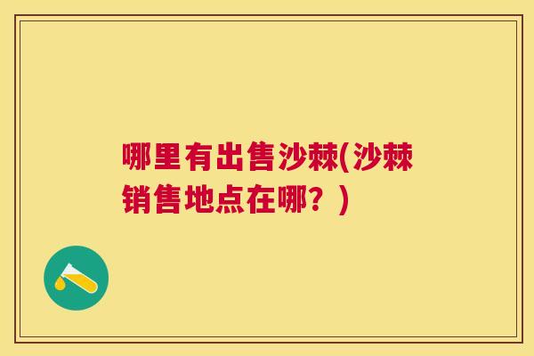 哪里有出售沙棘(沙棘销售地点在哪？)