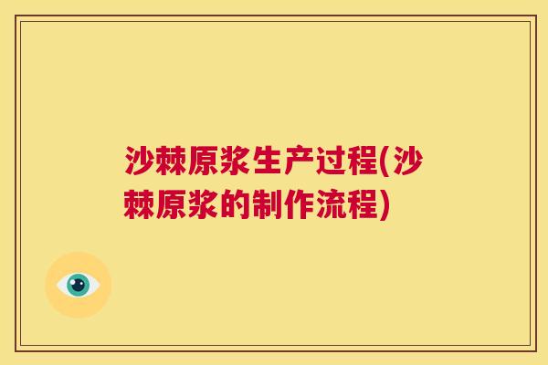 沙棘原浆生产过程(沙棘原浆的制作流程)