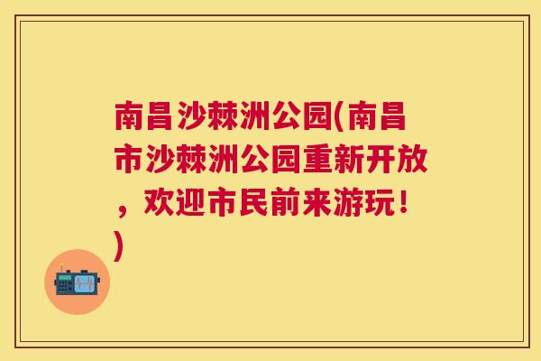 南昌沙棘洲公园(南昌市沙棘洲公园重新开放，欢迎市民前来游玩！)