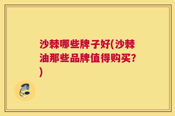 沙棘哪些牌子好(沙棘油那些品牌值得购买？)