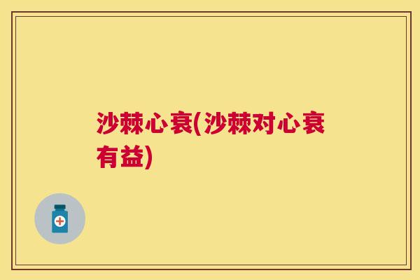 沙棘心衰(沙棘对心衰有益)
