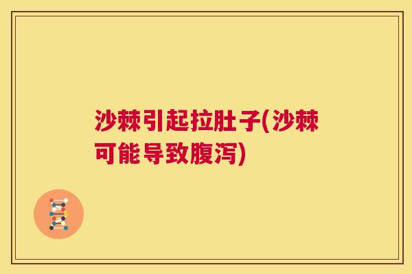沙棘引起拉肚子(沙棘可能导致腹泻)