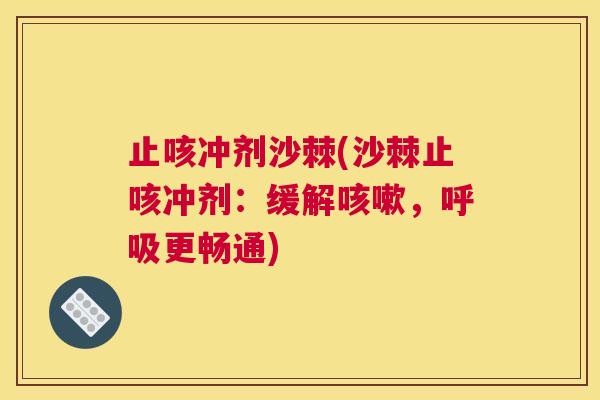 止咳冲剂沙棘(沙棘止咳冲剂：缓解咳嗽，呼吸更畅通)