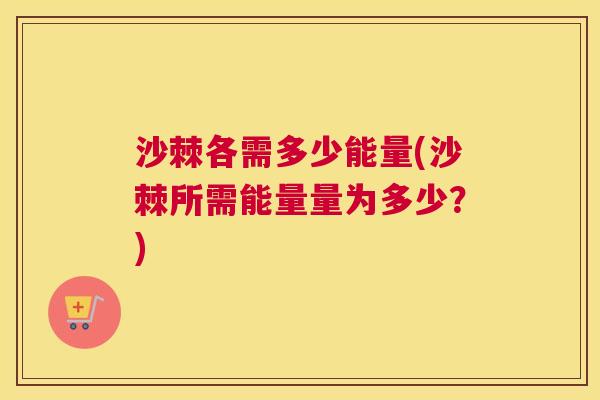 沙棘各需多少能量(沙棘所需能量量为多少？)
