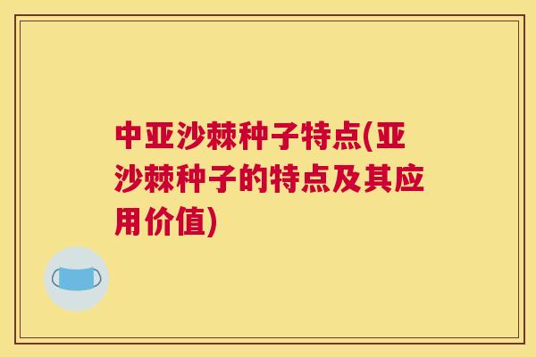中亚沙棘种子特点(亚沙棘种子的特点及其应用价值)