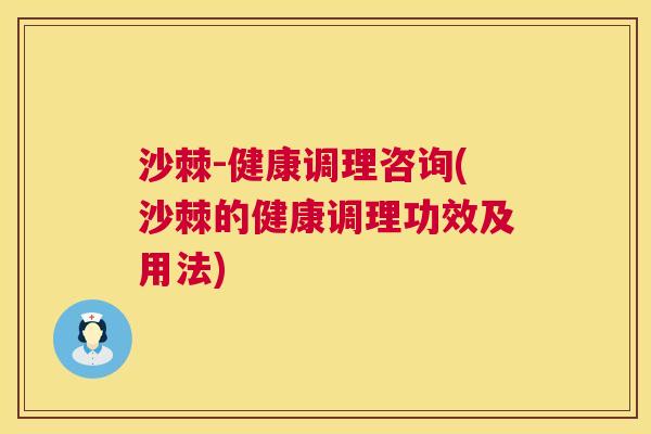 沙棘-健康调理咨询(沙棘的健康调理功效及用法) 沙棘-健康调理咨询(沙棘的健康调理功效及用法)