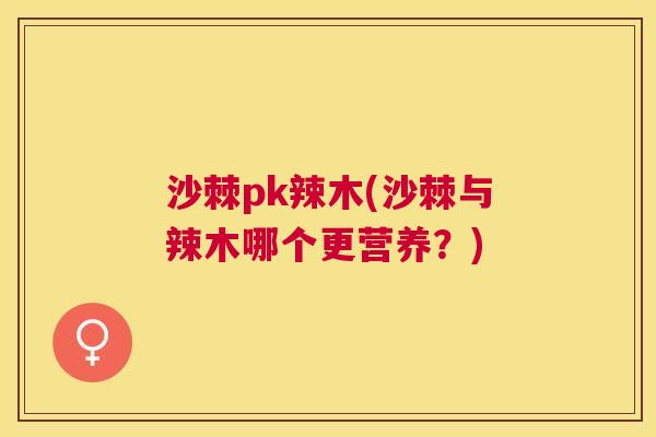沙棘pk辣木(沙棘与辣木哪个更营养？)