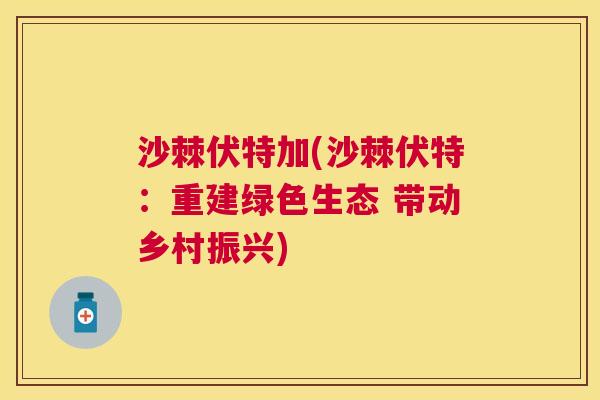 沙棘伏特加(沙棘伏特：重建绿色生态 带动乡村振兴)