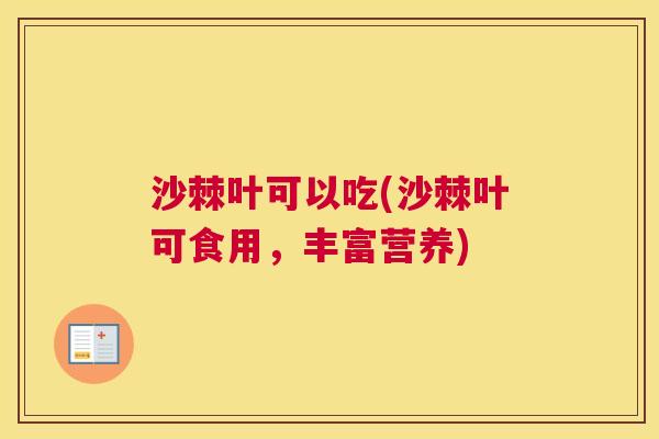 沙棘叶可以吃(沙棘叶可食用，丰富营养)