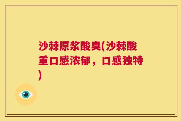 沙棘原浆酸臭(沙棘酸重口感浓郁，口感独特)