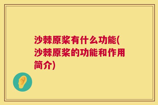 沙棘原桨有什么功能(沙棘原桨的功能和作用简介)
