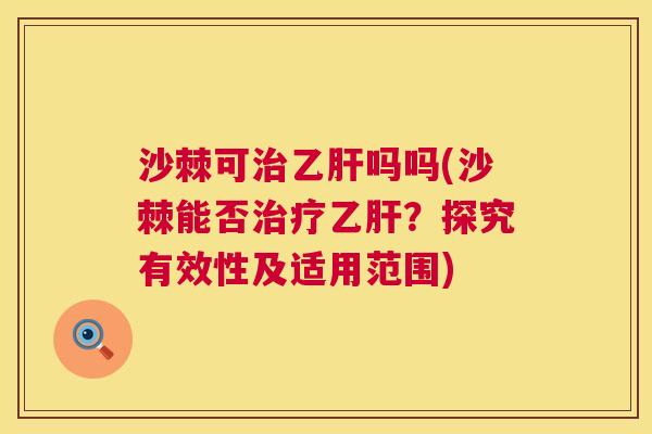 沙棘可治乙肝吗吗(沙棘能否治疗乙肝？探究有效性及适用范围)