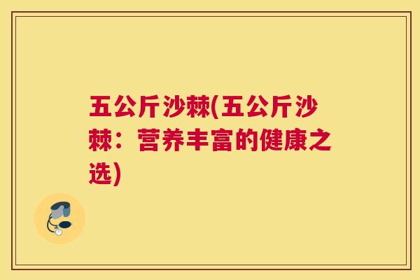 五公斤沙棘(五公斤沙棘：营养丰富的健康之选)